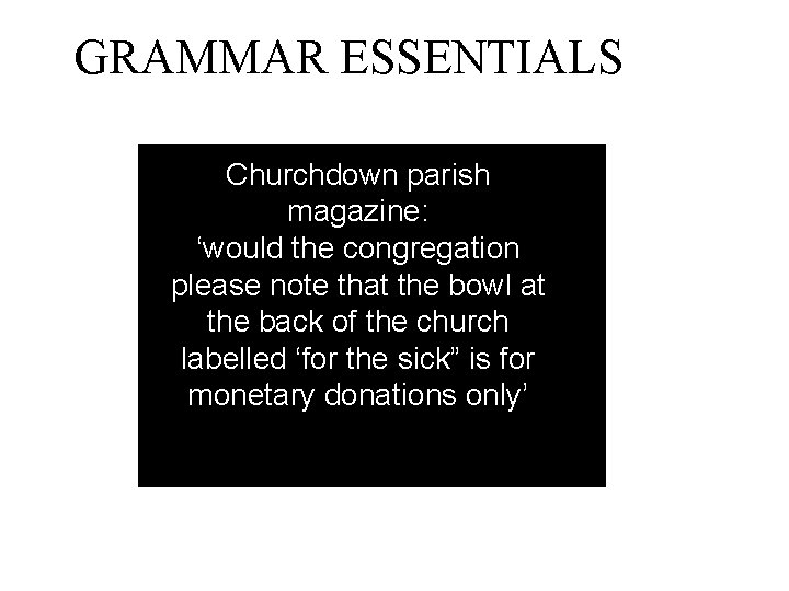 GRAMMAR ESSENTIALS Churchdown parish magazine: ‘would the congregation please note that the bowl at