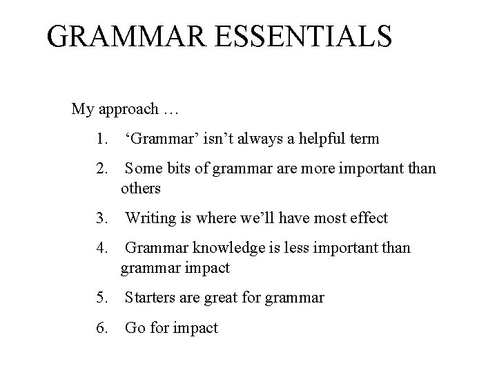 GRAMMAR ESSENTIALS My approach … 1. ‘Grammar’ isn’t always a helpful term 2. Some