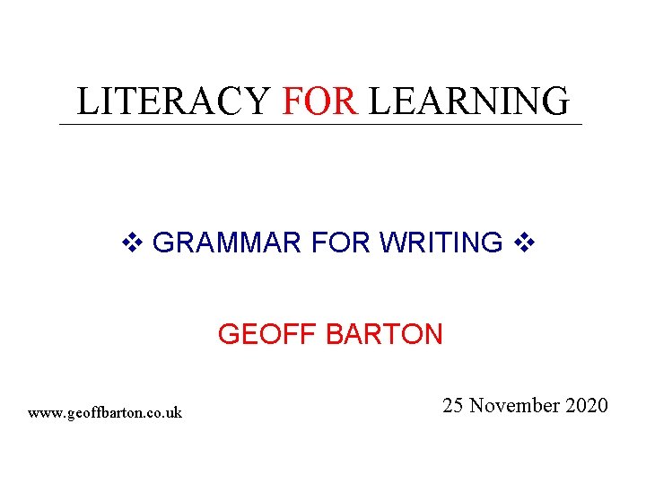 LITERACY FOR LEARNING GRAMMAR FOR WRITING GEOFF BARTON www. geoffbarton. co. uk 25 November