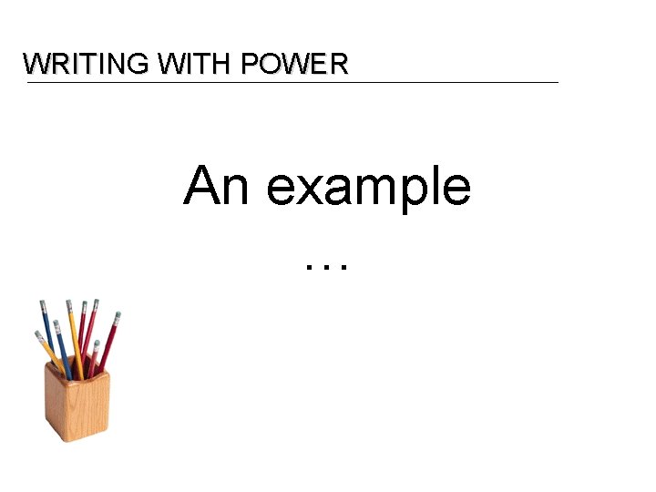WRITING WITH POWER An example … 