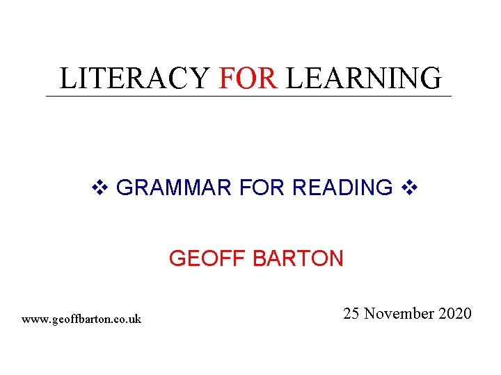 LITERACY FOR LEARNING GRAMMAR FOR READING GEOFF BARTON www. geoffbarton. co. uk 25 November