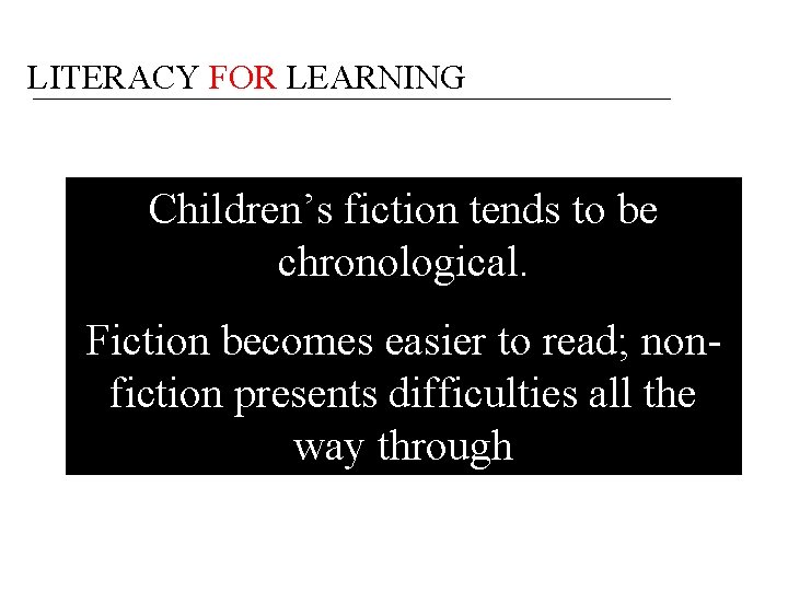 LITERACY FOR LEARNING Children’s fiction tends to be chronological. Fiction becomes easier to read;