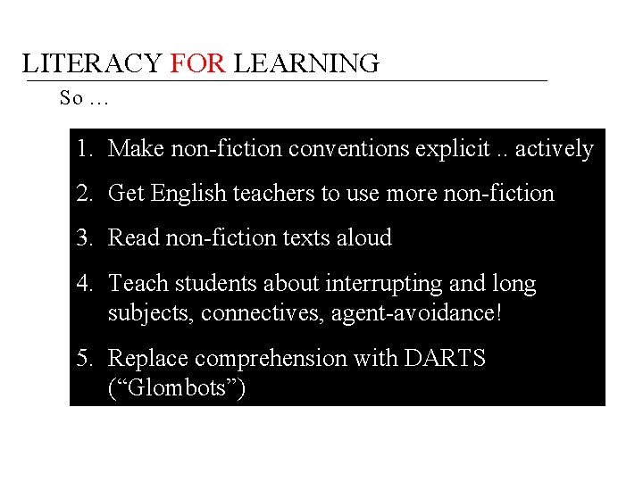 LITERACY FOR LEARNING So … 1. Make non-fiction conventions explicit. . actively 2. Get