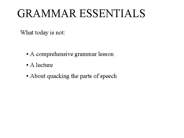 GRAMMAR ESSENTIALS What today is not: • A comprehensive grammar lesson • A lecture