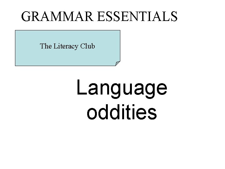 GRAMMAR ESSENTIALS The Literacy Club Language oddities 