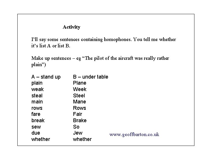 Activity I’ll say some sentences containing homophones. You tell me whether it’s list A
