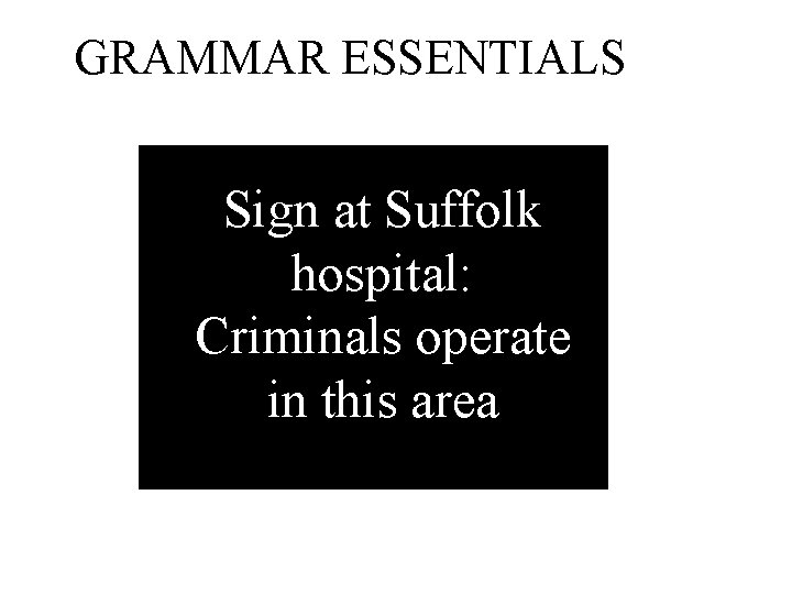 GRAMMAR ESSENTIALS Sign at Suffolk hospital: Criminals operate in this area 