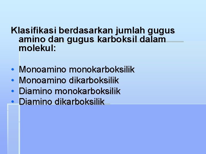 Klasifikasi berdasarkan jumlah gugus amino dan gugus karboksil dalam molekul: • • Monoamino monokarboksilik
