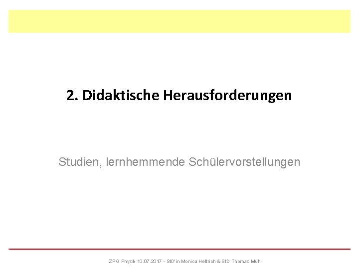 2. Didaktische Herausforderungen Studien, lernhemmende Schülervorstellungen ZPG Physik 10. 07. 2017 - St. D'in