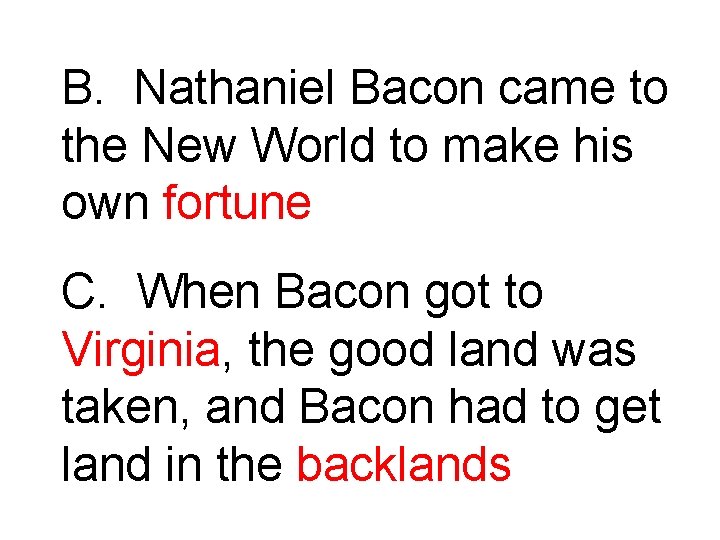 B. Nathaniel Bacon came to the New World to make his own fortune C.