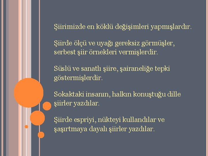 Şiirimizde en köklü değişimleri yapmışlardır. Şiirde ölçü ve uyağı gereksiz görmüşler, serbest şiir örnekleri