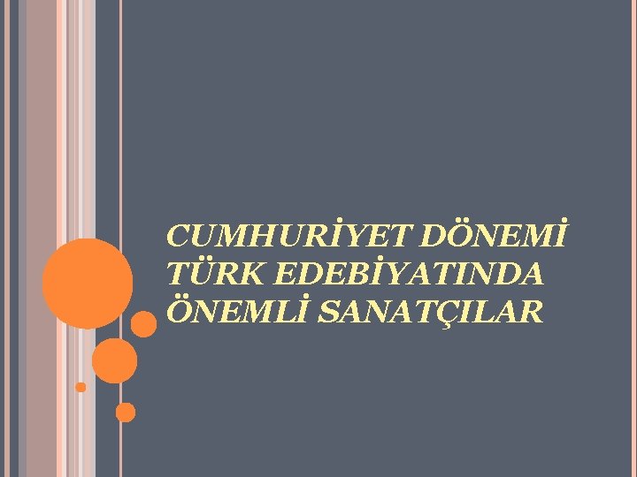 CUMHURİYET DÖNEMİ TÜRK EDEBİYATINDA ÖNEMLİ SANATÇILAR 