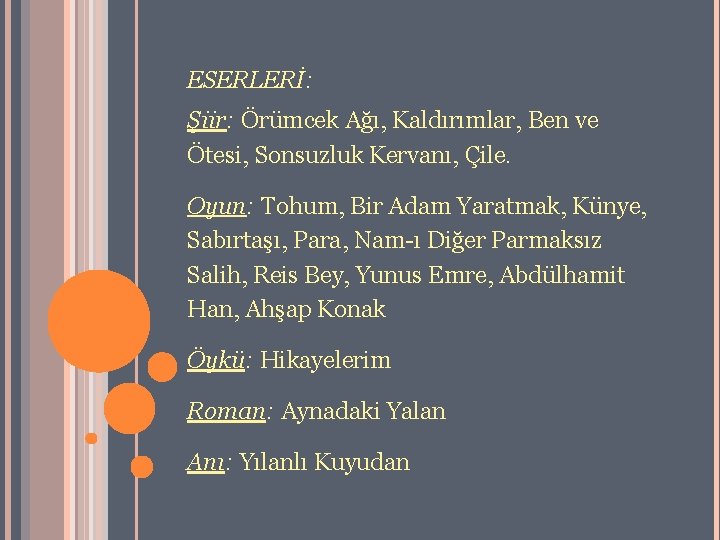 ESERLERİ: Şiir: Örümcek Ağı, Kaldırımlar, Ben ve Ötesi, Sonsuzluk Kervanı, Çile. Oyun: Tohum, Bir