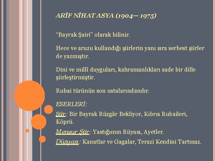 ARİF NİHAT ASYA (1904— 1975) “Bayrak Şairi” olarak bilinir. Hece ve aruzu kullandığı şiirlerin