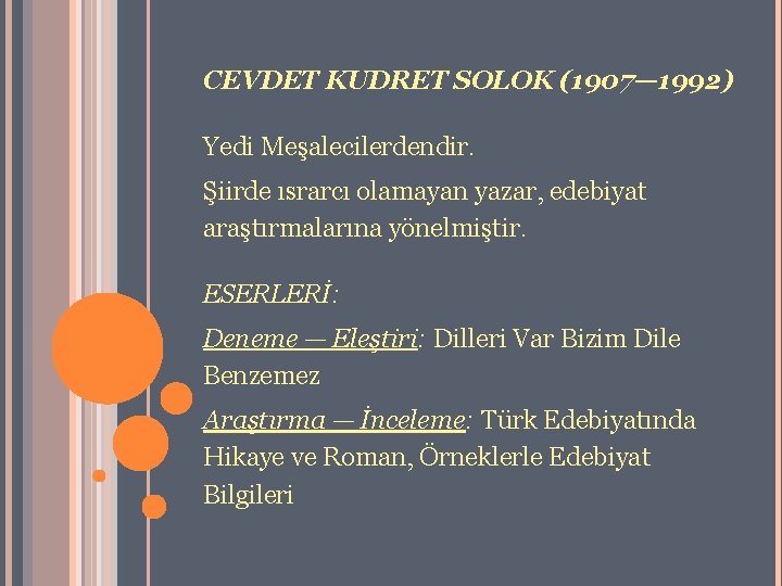 CEVDET KUDRET SOLOK (1907— 1992) Yedi Meşalecilerdendir. Şiirde ısrarcı olamayan yazar, edebiyat araştırmalarına yönelmiştir.