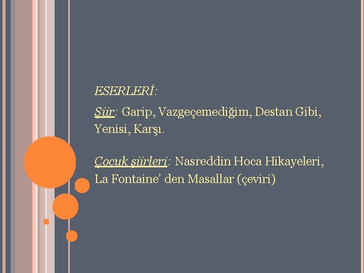 ESERLERİ: Şiir: Garip, Vazgeçemediğim, Destan Gibi, Yenisi, Karşı. Çocuk şiirleri: Nasreddin Hoca Hikayeleri, La