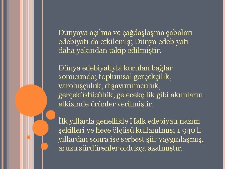 Dünyaya açılma ve çağdaşlaşma çabaları edebiyatı da etkilemiş; Dünya edebiyatı daha yakından takip edilmiştir.