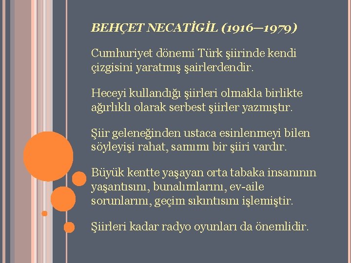 BEHÇET NECATİGİL (1916— 1979) Cumhuriyet dönemi Türk şiirinde kendi çizgisini yaratmış şairlerdendir. Heceyi kullandığı