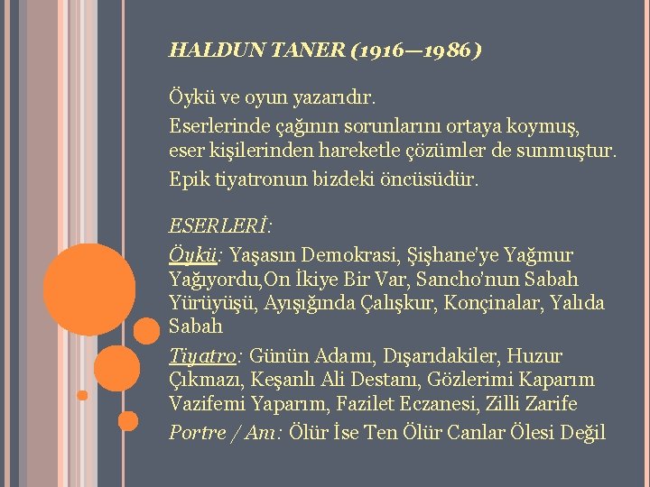 HALDUN TANER (1916— 1986) Öykü ve oyun yazarıdır. Eserlerinde çağının sorunlarını ortaya koymuş, eser