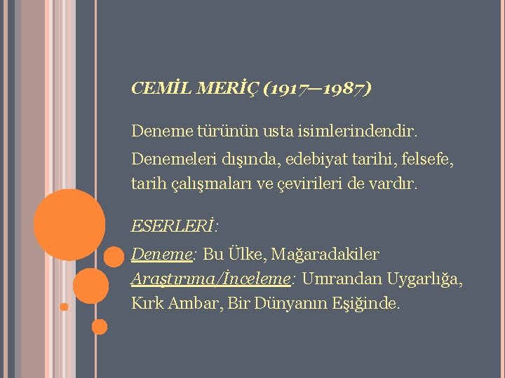 CEMİL MERİÇ (1917— 1987) Deneme türünün usta isimlerindendir. Denemeleri dışında, edebiyat tarihi, felsefe, tarih