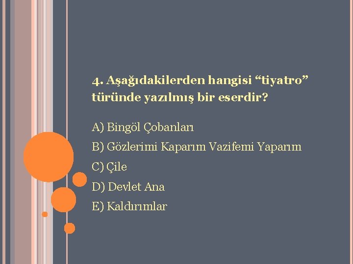 4. Aşağıdakilerden hangisi “tiyatro” türünde yazılmış bir eserdir? A) Bingöl Çobanları B) Gözlerimi Kaparım