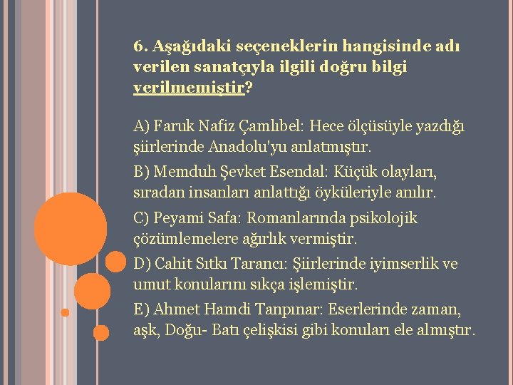 6. Aşağıdaki seçeneklerin hangisinde adı verilen sanatçıyla ilgili doğru bilgi verilmemiştir? A) Faruk Nafiz