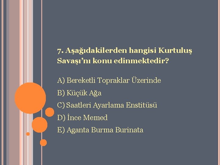 7. Aşağıdakilerden hangisi Kurtuluş Savaşı’nı konu edinmektedir? A) Bereketli Topraklar Üzerinde B) Küçük Ağa