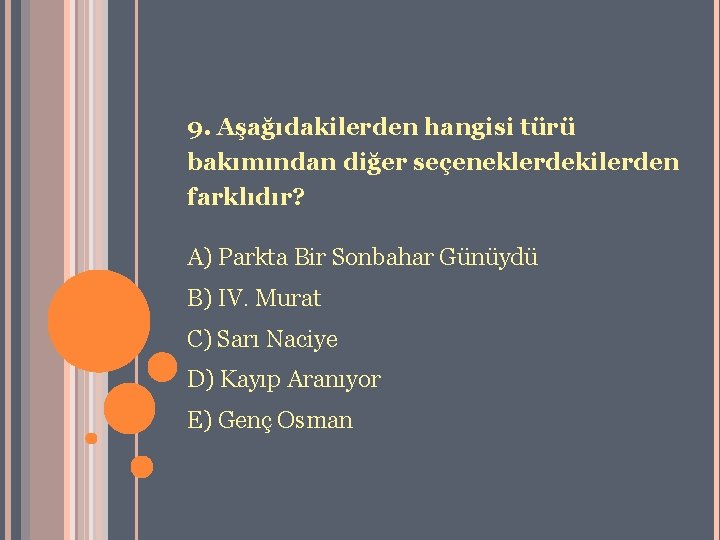 9. Aşağıdakilerden hangisi türü bakımından diğer seçeneklerdekilerden farklıdır? A) Parkta Bir Sonbahar Günüydü B)