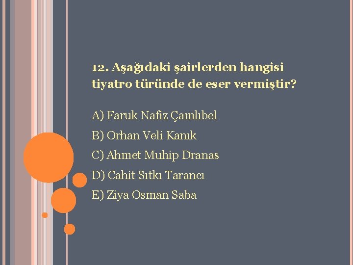 12. Aşağıdaki şairlerden hangisi tiyatro türünde de eser vermiştir? A) Faruk Nafiz Çamlıbel B)