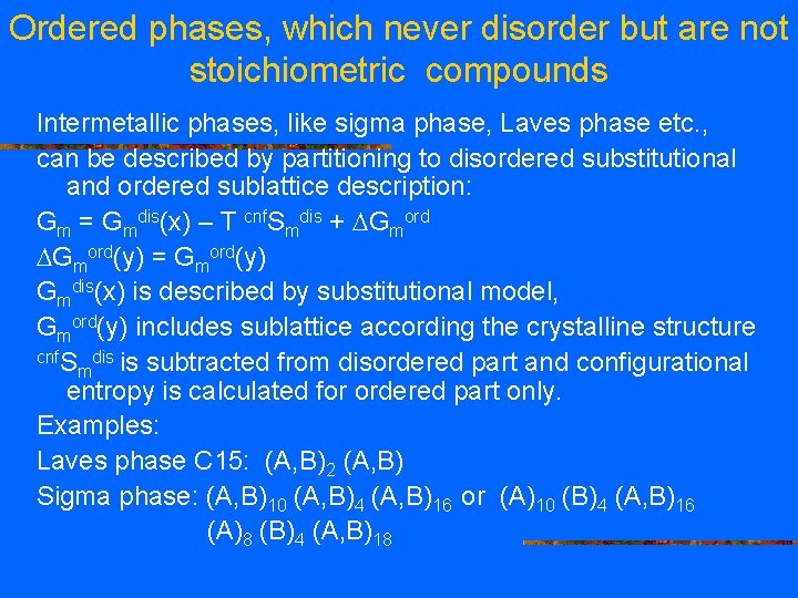 Ordered phases, which never disorder but are not stoichiometric compounds Intermetallic phases, like sigma