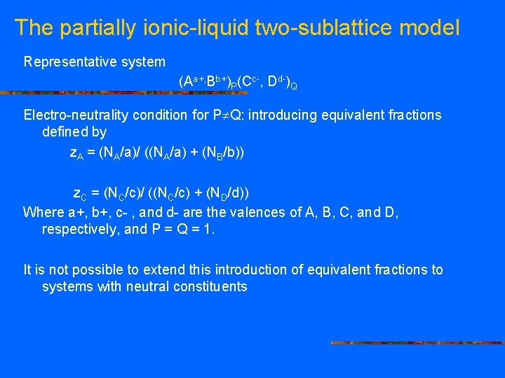 The partially ionic-liquid two-sublattice model Representative system (Aa+, Bb+)P(Cc-, Dd-)Q Electro-neutrality condition for P