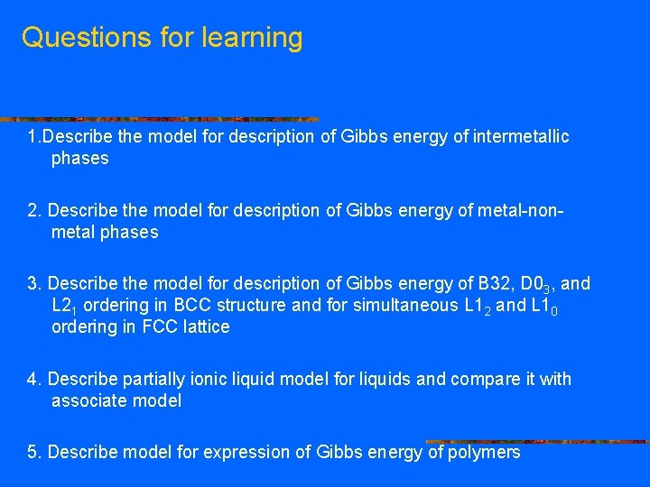 Questions for learning 1. Describe the model for description of Gibbs energy of intermetallic