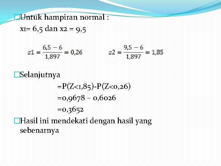 �Untuk hampiran normal : x 1= 6, 5 dan x 2 = 9, 5