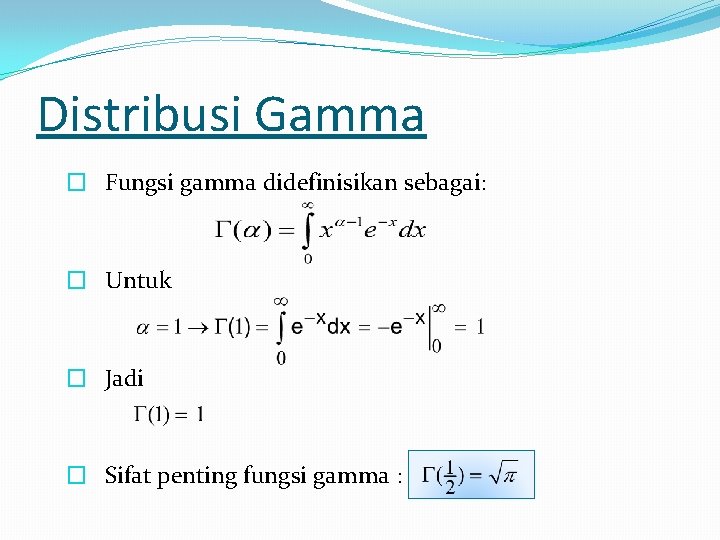 Distribusi Gamma � Fungsi gamma didefinisikan sebagai: � Untuk � Jadi � Sifat penting