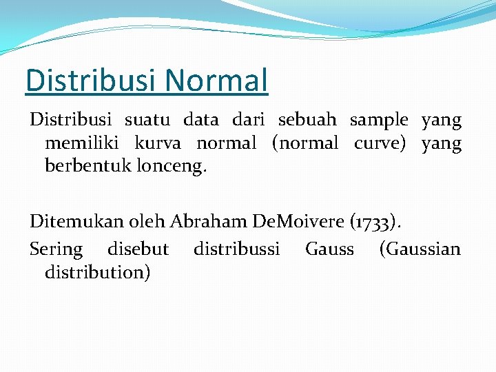 Distribusi Normal Distribusi suatu data dari sebuah sample yang memiliki kurva normal (normal curve)