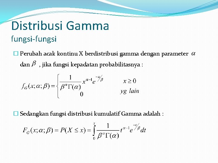 Distribusi Gamma fungsi-fungsi � Perubah acak kontinu X berdistribusi gamma dengan parameter dan ,