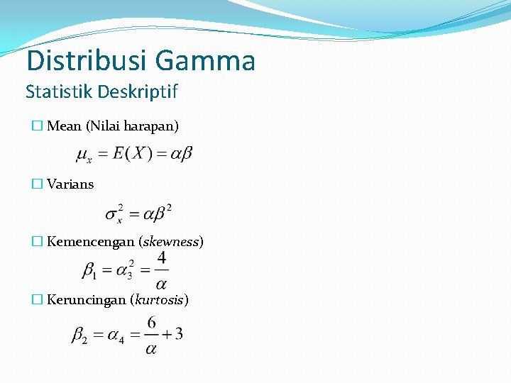 Distribusi Gamma Statistik Deskriptif � Mean (Nilai harapan) � Varians � Kemencengan (skewness) �