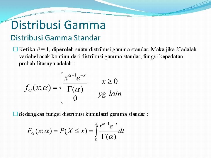 Distribusi Gamma Standar � Ketika β = 1, diperoleh suatu distribusi gamma standar. Maka