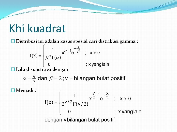 Khi kuadrat � Distribusi ini adalah kasus spesial dari distribusi gamma : � Lalu