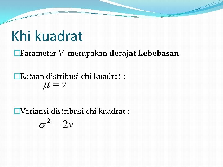 Khi kuadrat �Parameter V merupakan derajat kebebasan �Rataan distribusi chi kuadrat : �Variansi distribusi