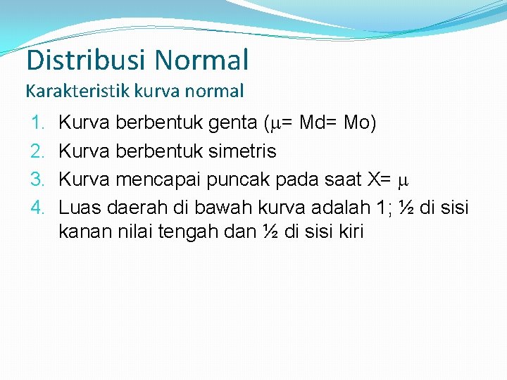 Distribusi Normal Karakteristik kurva normal 1. 2. 3. 4. Kurva berbentuk genta ( =