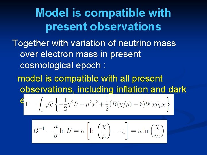 Model is compatible with present observations Together with variation of neutrino mass over electron