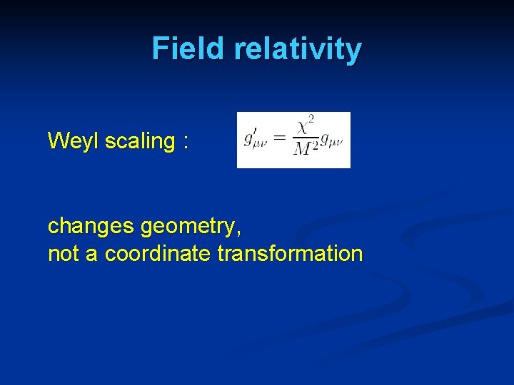 Field relativity Weyl scaling : changes geometry, not a coordinate transformation 