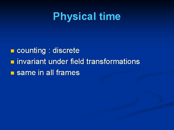 Physical time counting : discrete n invariant under field transformations n same in all