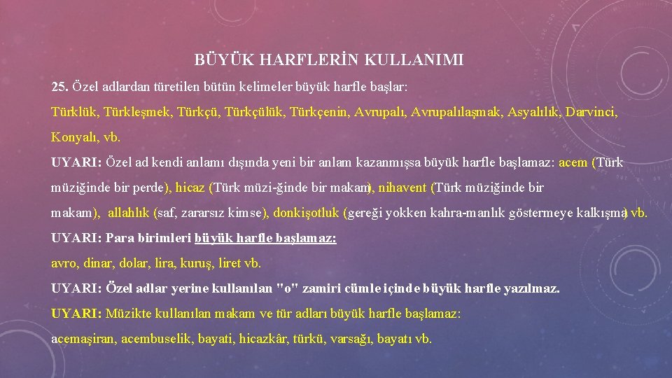  BÜYÜK HARFLERİN KULLANIMI 25. Özel adlardan türetilen bütün kelimeler büyük harfle başlar: Türklük,