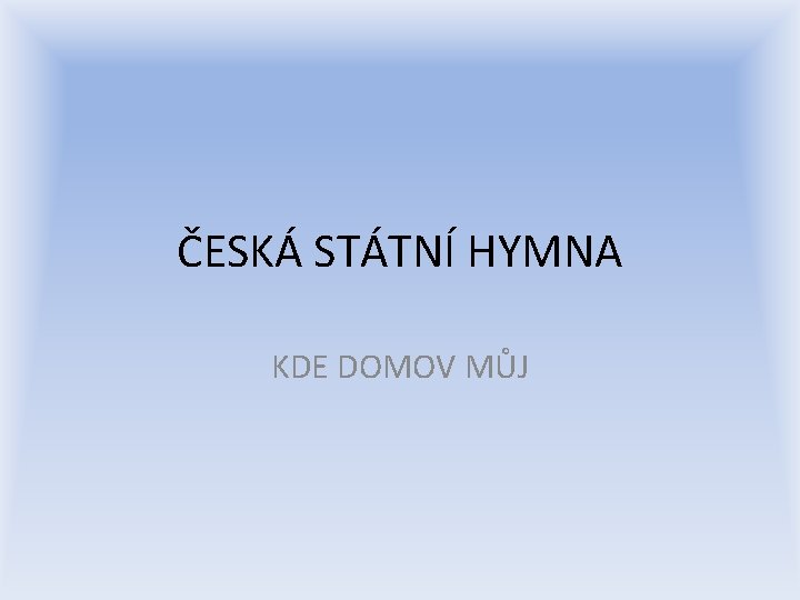 ČESKÁ STÁTNÍ HYMNA KDE DOMOV MŮJ 