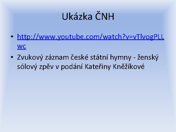 Ukázka ČNH • http: //www. youtube. com/watch? v=v. Tlvog. PLL wc • Zvukový záznam