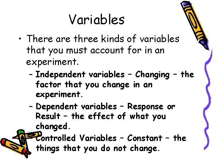 Variables • There are three kinds of variables that you must account for in