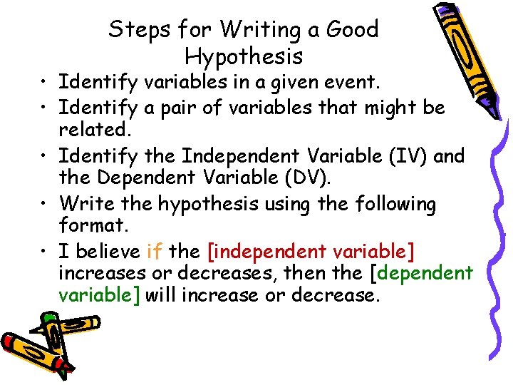 Steps for Writing a Good Hypothesis • Identify variables in a given event. •