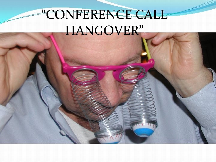 “CONFERENCE CALL HANGOVER” 